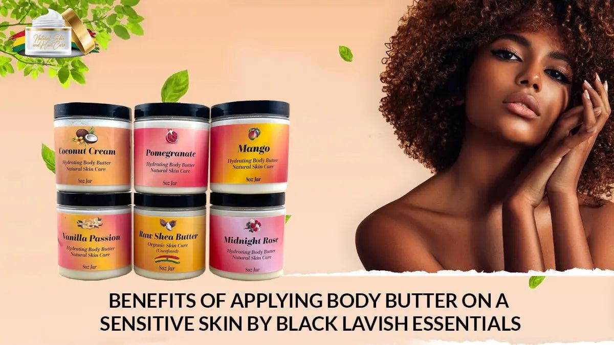 Benefits of Applying Body Butter on a Sensitive Skin by Black Lavish E